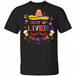 CubeBik Shut Up Liver You Are Fine Funny Cinco De Mayo And Drinking Party T-Shirt | Mexican Sombrero Fiest Theme Gift Tee