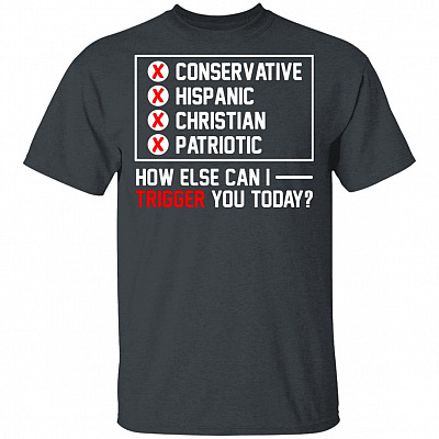 Alternative view of Conservative Hispanic Christian Patriotic How Else Can I Trigger You Today T-Shirt