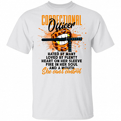 Correctional Officer Hated By Many Loved By Plenty Heart On Her Sleeve Fire In Her Soul And A Mouth T-Shirt
