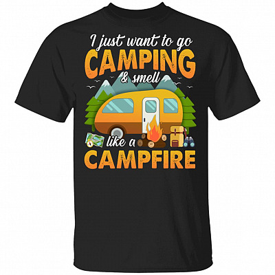 I Just Want to Go Camping and Smell Like a Campfire T-Shirt