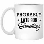 Probably Late For Something Funny Ceramic Coffee Mug - Beer Stein - Water Bottle - Color Changing Mug
