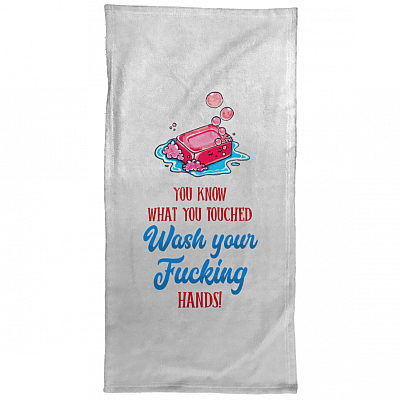 You Know What You Touched Wash Your Fucking Hands Microfiber Bath Towel - Sand Free Towel