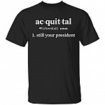 Acquittal Still Your President Funny Noun Definition T-Shirt - Funny Trump Shirt