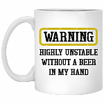 Warning Highly Unstable Without A Beer In My Hand Ceramic Coffee Mug - Beer Stein - Water Bottle