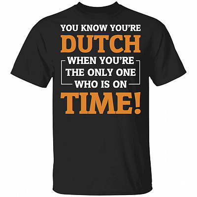 You Know You're Dutch When You're The Only One Who Is On Time T-Shirt - Funny Dutch Shirt