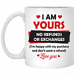 I Am Yours No Refunds or Exchanges Love You Valentine Gift Ceramic Coffee Mug - Beer Stein - Water Bottle