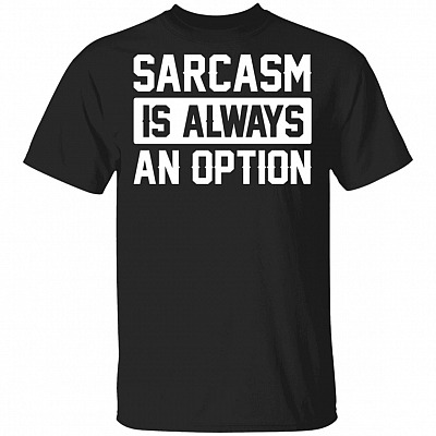 Sarcasm Is Always an Option T-Shirt