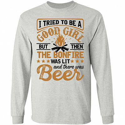 I Tried To Be A Good Girl But Then The Bonfire Was Lit And There Was Beer Hoodie - Sweatshirt - Long Sleeve