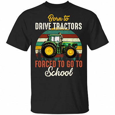 Born To Drive Tractors Forced To Go School T-Shirt - Funny Tractor Shirts