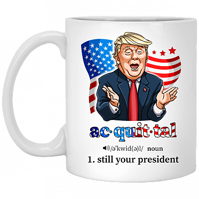Acquittal Still Your President Funny Donald Trump Ceramic Coffee Mug - Beer Stein - Water Bottle