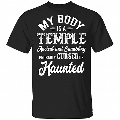 My Body Is A Temple Ancient And Crumbling Probably Cursed Or Haunted Funny T-Shirt
