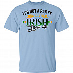 It's Not A Party Until The Irish Show Up T-Shirt - St Patrick's Day Irish Shirt