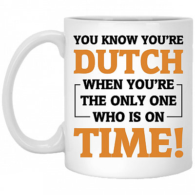 You Know You're Dutch When You're The Only One Who Is On Time Ceramic Coffee Mug - Beer Stein - Water Bottle