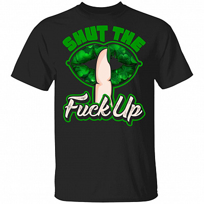 Shut The Fuck Up Shamrock Funny Irish T-Shirt