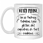 Bitch Please I'm So Fucking Fabulous I Pee Glitter Shit Cupcakes Fart Rainbows Ceramic Coffee Mug - Travel Mug - Beer Stein - Stainless Water Bottle