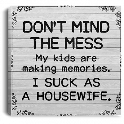 Don't Mind The Mess My Kids Are Making Memories Gallery Wrapped Framed Canvas Prints - Unframed Poster