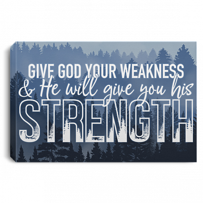 Give God Your Weakness He Will Give You His Stre-ngth Framed Canvas - Unframed Poster