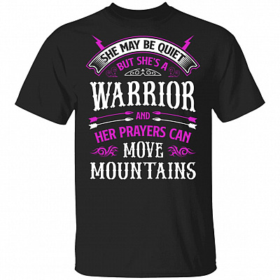 She May Be Quiet But She's A Warrior and Her Prayers Can Move Mountains T-Shirt