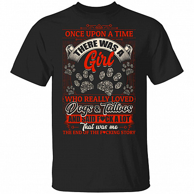 There Was a Girl Who Loved Dogs and Tattoos and Said Fu-ck a Lot T-Shirt