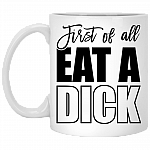 First Of All Eat A Dick Funny Naughty Ceramic Coffee Mug - Beer Stein - Water Bottle