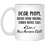Dear Mom About Your Vagina Sorry About That Ceramic Coffee Mug - Funny Mug For Mom