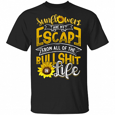 Sunflowers Are My Escape From All Of The Bullshit In Life T-Shirt - Sunflower Lover Gifts