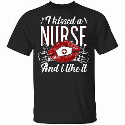 I Kissed A Nurse And I Like It T-Shirt