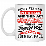 Don't Stab Me In The Back And Then Act Surprised When I Punch You In Your Fucking Face Ceramic Coffee Mug