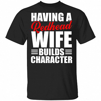 Having A Redhead Wife Builds Character T-Shirt