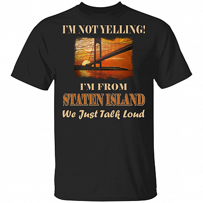 I'm Not Yelling I'm from Staten Island We Just Talk Loud T-Shirt