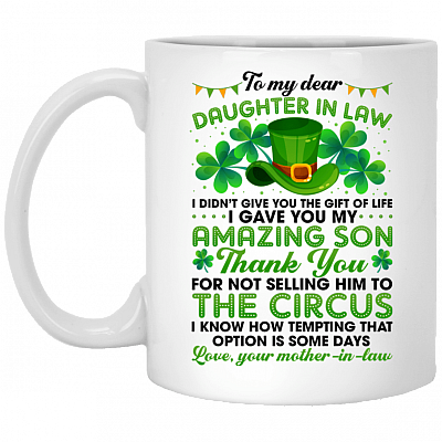 Mother To Daughter In Law I Didn't Give You The Gift Of Life I Gave You My Amazing Son Coffee Mug - St Patrick Day Gift