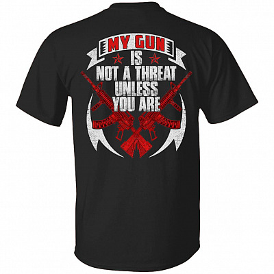 My Gun Is Not A Threat Unless You Are Print On Back Only - Plain Front T-Shirt - Funny Gun Shirt