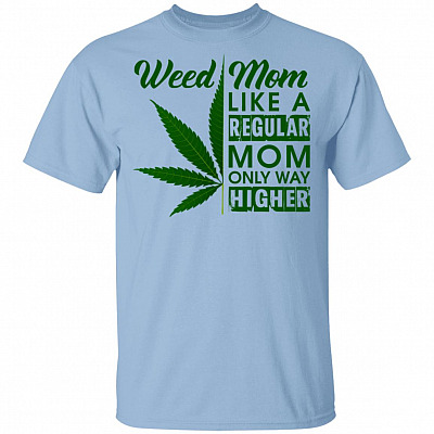 We-ed Mom Like a Regular Mom Only Way Higher T-Shirt
