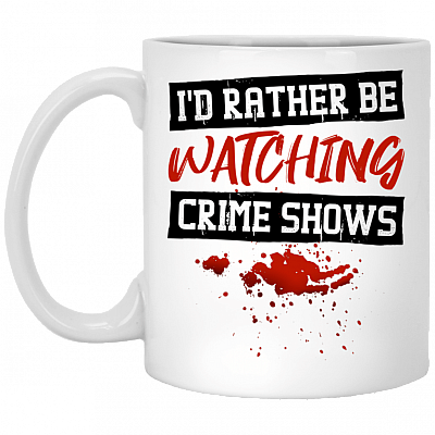 I'd Rather Be Watching Crime Shows Ceramic Coffee Mug - Beer Stein - Water Bottle - Color Changing Mug