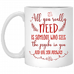 All You Really Need Is Someone Who Sees The Psycho In You Ceramic Coffee Mug - Funny Velanetine Gift
