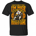 People Think I'm Nice Until They Sit Beside Me At A Hockey Game T-Shirt