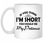 If You Think Im Short You Should See My Patience Ceramic Coffee Mug - Funny Mug