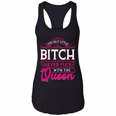 You Silly Little Bitch Never Fuck With The Queen Funny Cotton Tank Top Tee - Ladies Racerback Tank