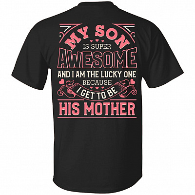 My Son Is Super Awesome And I Am The Lucky One Because I Get To Be His Mother Print On Back Only T-Shirt