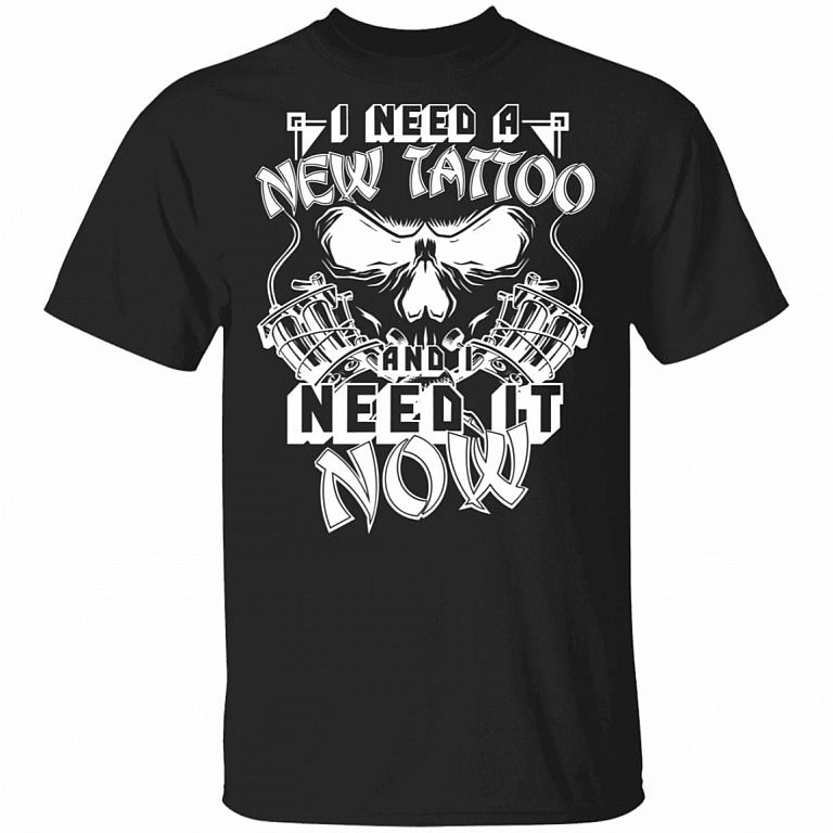 CubeBik I Need A New Tattoo And I Need It Now Funny T-Shirt - Funny Tattoo Gifts