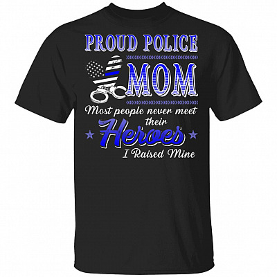 CubeBik Proud Police Mom Most People Never Meet Their Heroes I Raised Mine T-Shirt - Police Mom Gifts