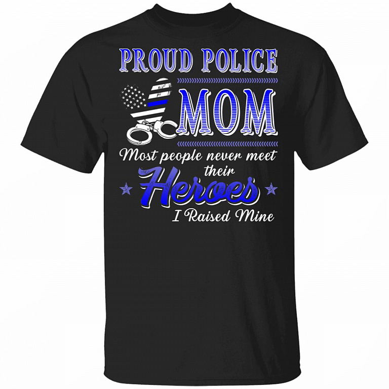 CubeBik Proud Police Mom Most People Never Meet Their Heroes I Raised Mine T-Shirt - Police Mom Gifts