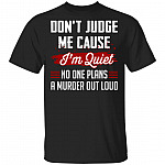 CubeBik Don't Judge Me Cause I'm Quiet No One Plans A Murder Out Loud T-Shirt