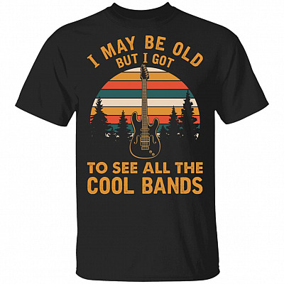 I May Be Old But I Got to See All The Cool Band T-Shirt - Old Man Funny Shirt - Guitar Vintage Shirt
