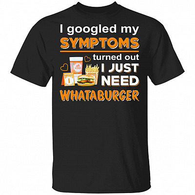 I Googled My Symptoms Turned Out I Just Need Burger T-Shirt