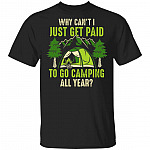 Why Can't I Get Paid To Go Camping All Year T-Shirt - Camping Shirt