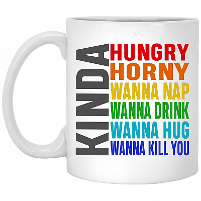 Kinda Hungry Kinda Horny Kinda Wanna Nap Kinda Wanna Drink Ceramic Coffee Mug - Beer Stein - Water Bottle