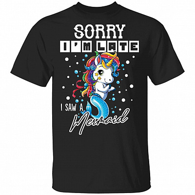 Sorry I'm Late I Saw a Mermaid T-Shirt