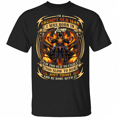 I'm A Grumpy Old Man I Was Born In June I'll Just Shoot You T-Shirt - Funny Birthday Gift For Men