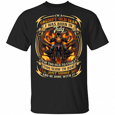 I'm A Grumpy Old Man I Was Born In July I'll Just Shoot You T-Shirt - Funny Birthday Gifts For Men
